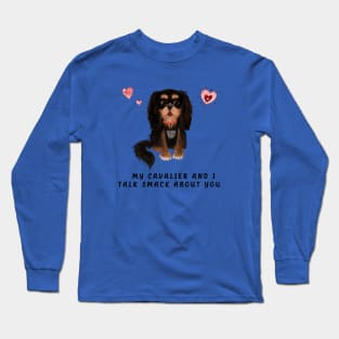 My Black and Tan Cavalier and I talk smack about you. Long Sleeve T-Shirt